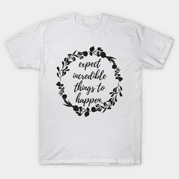 Expect Incredible Things to Happen T-Shirt by karolynmarie